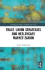 Trade Union Strategies against Healthcare Marketization : Opportunity Structures and Local-Level Determinants - Book