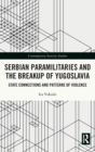 Serbian Paramilitaries and the Breakup of Yugoslavia : State Connections and Patterns of Violence - Book