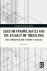 Serbian Paramilitaries and the Breakup of Yugoslavia : State Connections and Patterns of Violence - Book