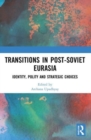 Transitions in Post-Soviet Eurasia : Identity, Polity and Strategic Choices - Book