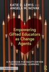 Empowering Gifted Educators as Change Agents : A Playbook for Equity-Driven Professional Learning - Book