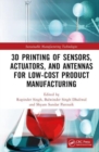 3D Printing of Sensors, Actuators, and Antennas for Low-Cost Product Manufacturing - Book