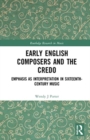 Early English Composers and the Credo : Emphasis as Interpretation in Sixteenth-Century Music - Book