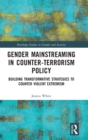 Gender Mainstreaming in Counter-Terrorism Policy : Building Transformative Strategies to Counter Violent Extremism - Book