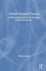 Attitude-Focused Therapy : 8 Influential Ideas in Counselling and Psychotherapy - Book