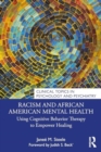 Racism and African American Mental Health : Using Cognitive Behavior Therapy to Empower Healing - Book