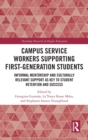 Campus Service Workers Supporting First-Generation Students : Informal Mentorship and Culturally Relevant Support as Key to Student Retention and Success - Book