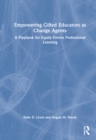 Empowering Gifted Educators as Change Agents : A Playbook for Equity-Driven Professional Learning - Book