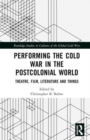 Performing the Cold War in the Postcolonial World : Theatre, Film, Literature and Things - Book