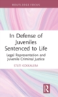 In Defense of Juveniles Sentenced to Life : Legal Representation and Juvenile Criminal Justice - Book