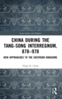 China during the Tang-Song Interregnum, 878-978 : New Approaches to the Southern Kingdoms - Book