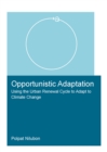 Opportunistic Adaptation : Using the Urban Renewal Cycle to Adapt to Climate Change - Book