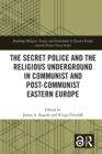 The Secret Police and the Religious Underground in Communist and Post-Communist Eastern Europe - Book