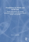 Foundations for 21st-Century Health and Social Care : Theory and Practice for Nursing Associates, Assistant Practitioners, Support Workers and Beyond - Book