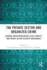 The Private Sector and Organized Crime : Criminal Entrepreneurship, Illicit Profits, and Private Sector Security Governance - Book