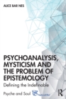 Psychoanalysis, Mysticism and the Problem of Epistemology : Defining the Indefinable - Book
