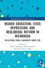 Higher Education, State Repression, and Neoliberal Reform in Nicaragua : Reflections from a University under Fire - Book