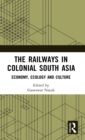 The Railways in Colonial South Asia : Economy, Ecology and Culture - Book