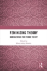Feminizing Theory : Making Space for Femme Theory - Book