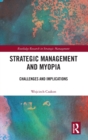 Strategic Management and Myopia : Challenges and Implications - Book