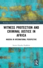 Witness Protection and Criminal Justice in Africa : Nigeria in International Perspective - Book