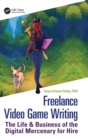 Freelance Video Game Writing : The Life & Business of the Digital Mercenary for Hire - Book