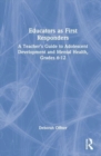 Educators as First Responders : A Teacher’s Guide to Adolescent Development and Mental Health, Grades 6-12 - Book