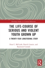 The Life-Course of Serious and Violent Youth Grown Up : A Twenty-Year Longitudinal Study - Book