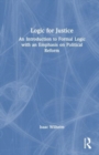 Logic for Justice : An Introduction to Formal Logic with an Emphasis on Political Reform - Book