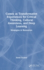 Games as Transformative Experiences For Critical Thinking, Cultural Awareness, and Deep Learning : Strategies & Resources - Book