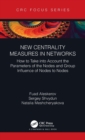 New Centrality Measures in Networks : How to Take into Account the Parameters of the Nodes and Group Influence of Nodes to Nodes - Book