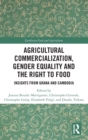 Agricultural Commercialization, Gender Equality and the Right to Food : Insights from Ghana and Cambodia - Book