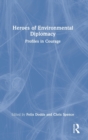Heroes of Environmental Diplomacy : Profiles in Courage - Book