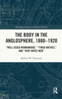 The Body in the Anglosphere, 1880-1920 : "Well Sexed Womanhood," "Finer Natives," and "Very White Men" - Book