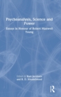 Psychoanalysis, Science and Power : Essays in Honour of Robert Maxwell Young - Book