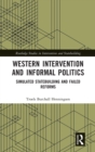 Western Intervention and Informal Politics : Simulated Statebuilding and Failed Reforms - Book