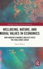 Wellbeing, Nature, and Moral Values in Economics : How Modern Economic Analysis Faces the Challenges Ahead - Book