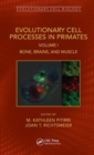 Evolutionary Cell Processes in Primates : Bone, Brains, and Muscle, Volume I - Book