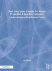 Real-Time Video Content for Virtual Production & Live Entertainment : A Learning Roadmap for an Evolving Practice - Book