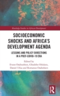 Socioeconomic Shocks and Africa’s Development Agenda : Lessons and Policy Directions in a Post-COVID-19 Era - Book