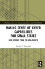 Making Sense of Cyber Capabilities for Small States : Case Studies from the Asia-Pacific - Book