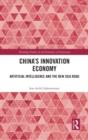 China's Innovation Economy : Artificial Intelligence and the New Silk Road - Book