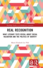 Real Recognition : What Literary Texts Reveal about Social Validation and the Politics of Identity - Book