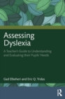 Assessing Dyslexia : A Teacher’s Guide to Understanding and Evaluating their Pupils’ Needs - Book