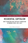 Residential Capitalism : Rent Extraction and Capitalist Production in Modern Spain (1833–2023) - Book