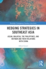 Hedging Strategies in Southeast Asia : ASEAN, Malaysia, the Philippines, and Vietnam and their Relations with China - Book