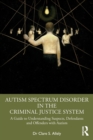 Autism Spectrum Disorder in the Criminal Justice System : A Guide to Understanding Suspects, Defendants and Offenders with Autism - Book