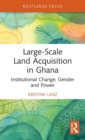 Large-Scale Land Acquisition in Ghana : Institutional Change, Gender and Power - Book