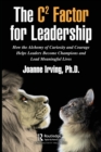 The C² Factor for Leadership : How the Alchemy of Curiosity and Courage Helps Leaders Become Champions and Lead Meaningful Lives - Book