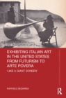 Exhibiting Italian Art in the United States from Futurism to Arte Povera : 'Like a Giant Screen' - Book